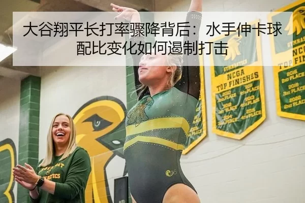 大谷翔平长打率骤降背后：水手伸卡球配比变化如何遏制打击（iGame）