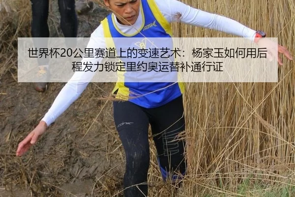 世界杯20公里赛道上的变速艺术：杨家玉如何用后程发力锁定里约奥运替补通行证 | iGame